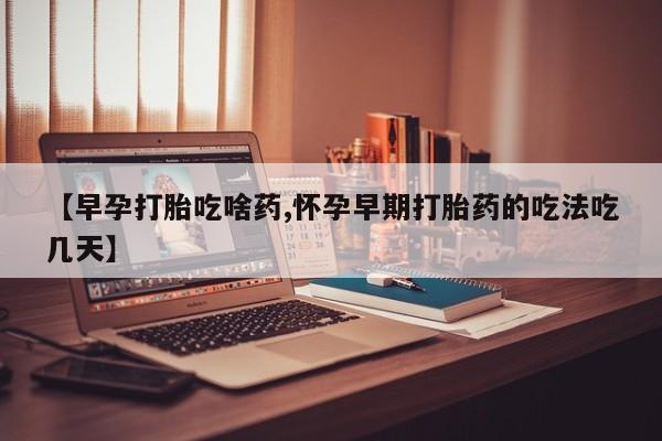 网上打胎药私人店,打胎药专卖【早孕打胎吃啥药,怀孕早期打胎药的吃法吃几天】
